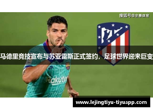 马德里竞技宣布与苏亚雷斯正式签约，足球世界迎来巨变