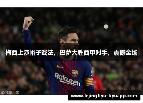 梅西上演帽子戏法，巴萨大胜西甲对手，震撼全场