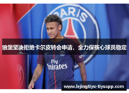 狼堡坚决拒绝卡尔皮转会申请，全力保核心球员稳定