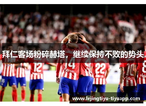 拜仁客场粉碎赫塔，继续保持不败的势头