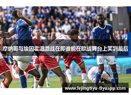 摩纳哥与埃因霍温激战在即谁能在欧战舞台上笑到最后