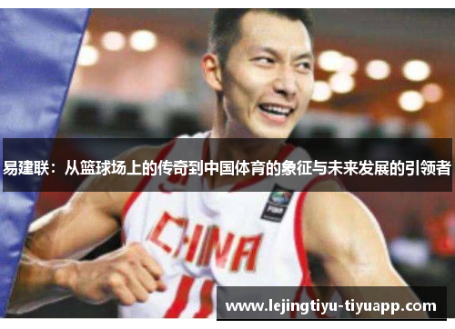 易建联：从篮球场上的传奇到中国体育的象征与未来发展的引领者