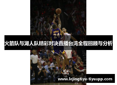 火箭队与湖人队精彩对决直播台湾全程回顾与分析