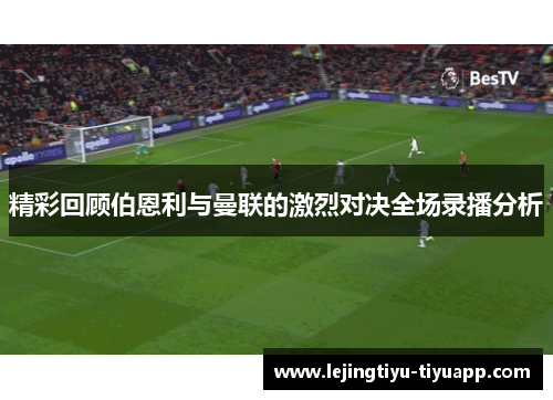 精彩回顾伯恩利与曼联的激烈对决全场录播分析